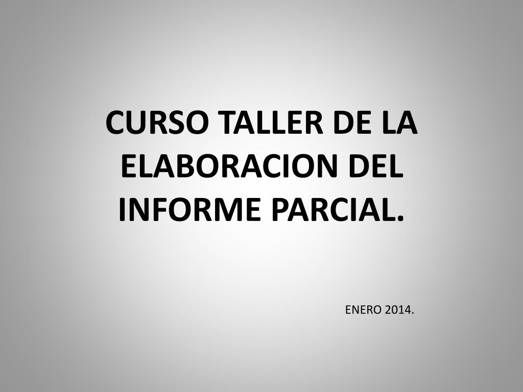 PPT - CURSO TALLER DE LA ELABORACION DEL INFORME PARCIAL. PowerPoint  Presentation - ID:6327964