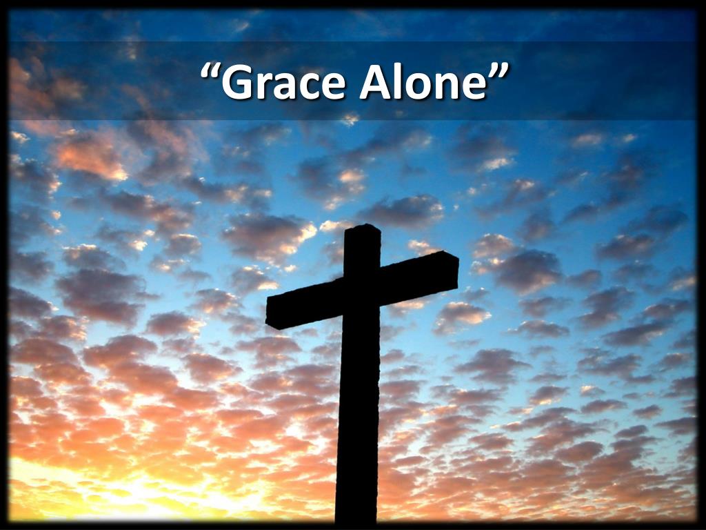 Ppt “grace Alone” Powerpoint Presentation Free Download Id6332064