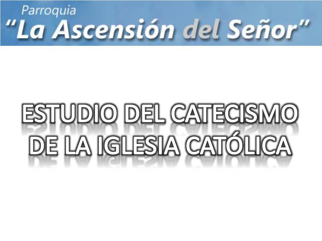 PPT - ESTUDIO DEL CATECISMO DE LA IGLESIA CATÓLICA PowerPoint ...
