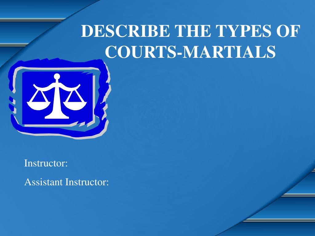 PPT - DESCRIBE THE TYPES OF COURTS-MARTIALS PowerPoint Presentation ...