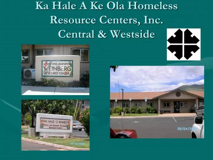 PPT - Ka Hale A Ke Ola Homeless Resource Centers, Inc. Central ...