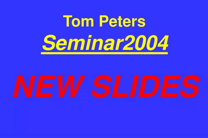 tom peters seminar2004 new slides n.