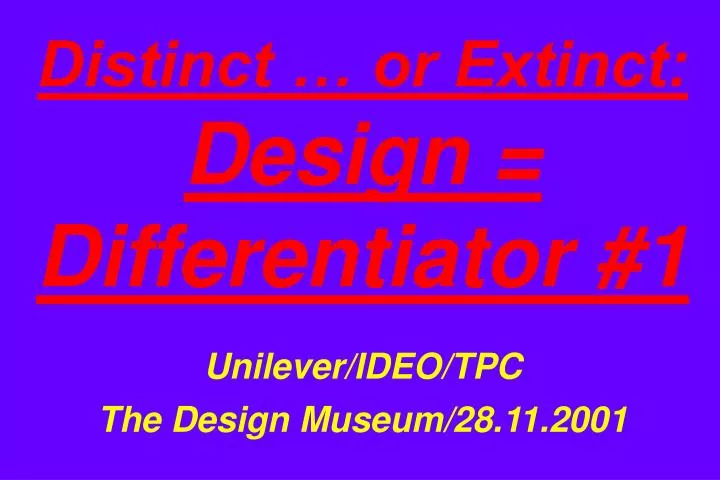 distinct or extinct design differentiator 1 unilever ideo tpc the design museum 28 11 2001 n.