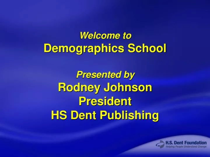 welcome to demographics school presented by rodney johnson president hs dent publishing n.