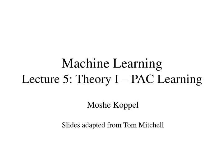PPT - Machine Learning Lecture 5: Theory I – PAC Learning PowerPoint ...
