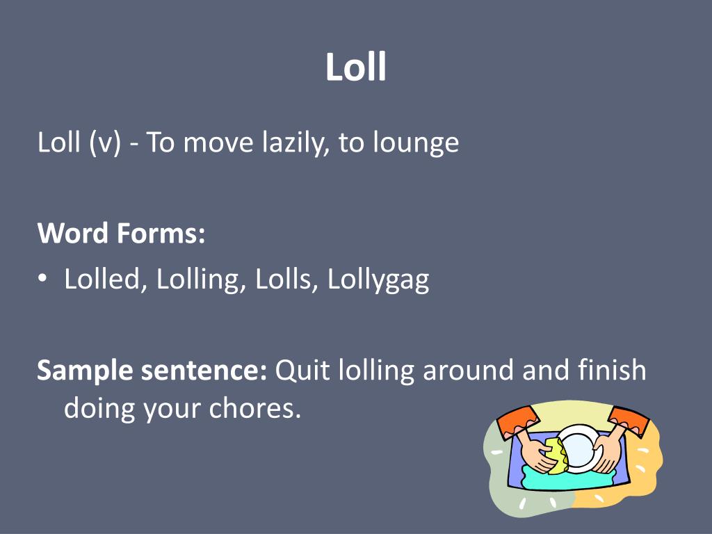 Define Loll, Loll Meaning, Loll Examples, Loll Synonyms, Loll