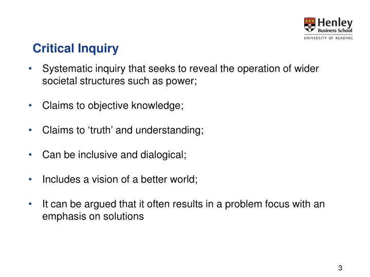 critical enquiry Despite increased applications and scholarship, appreciative inquiry remains a research method with little self-reflection or critique to evaluate the process as an action research method perhaps counter-intuitively, we propose that critical theory provides one useful lens through which to develop. critical enquiry Despite increased applications and scholarship, appreciative inquiry remains a research method with little self-reflection or critique to evaluate the process as an action research method perhaps counter-intuitively, we propose that critical theory provides one useful lens through which to develop.