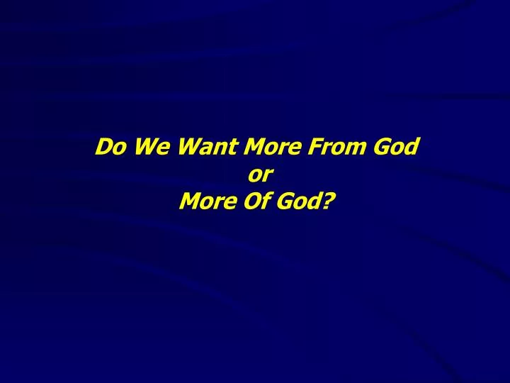 PPT - Do We Want More From God or More Of God? PowerPoint Presentation ...