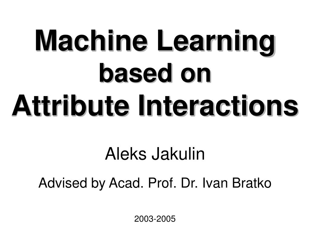 PPT - Machine Learning based on Attribute Interactions PowerPoint ...