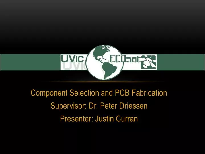 component selection and pcb fabrication supervisor dr peter driessen presenter justin curran n.