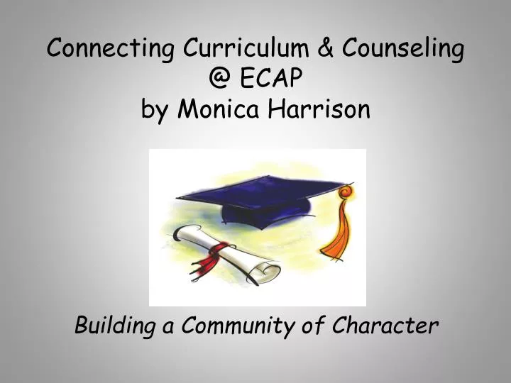 PPT  Connecting Curriculum & Counseling @ ECAP by Monica Harrison