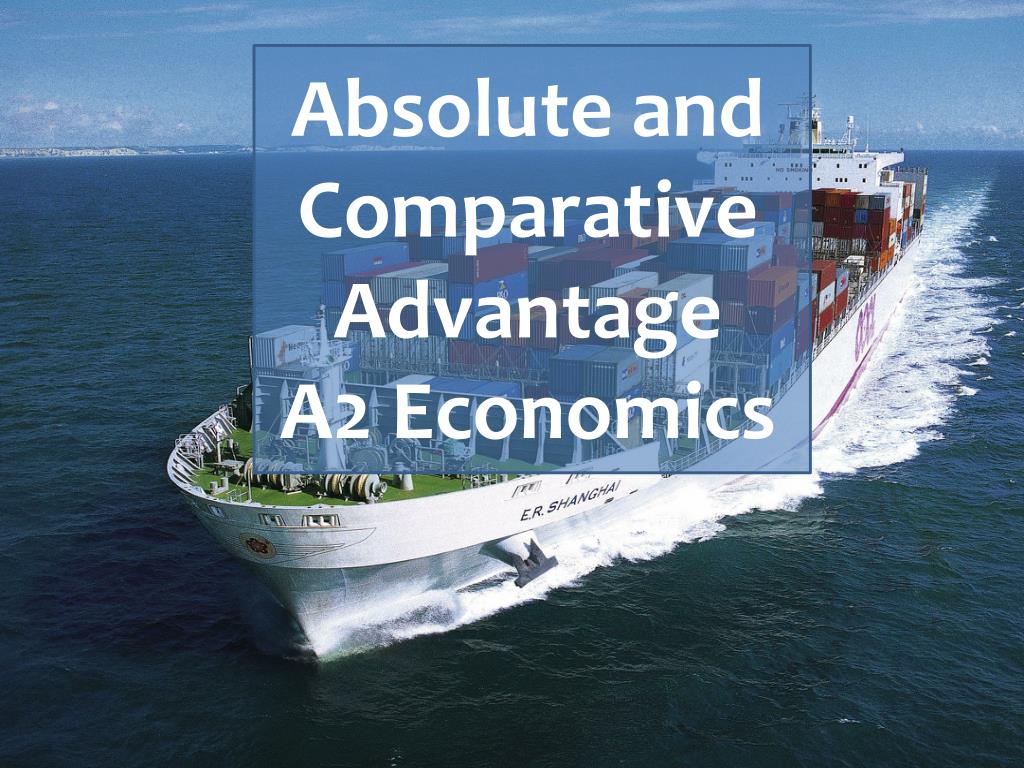 PPT - Absolute and Comparative Advantage A2 Economics PowerPoint  Presentation - ID:6516613
