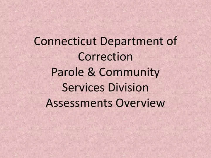 connecticut department of correction parole community services division assessments overview n.