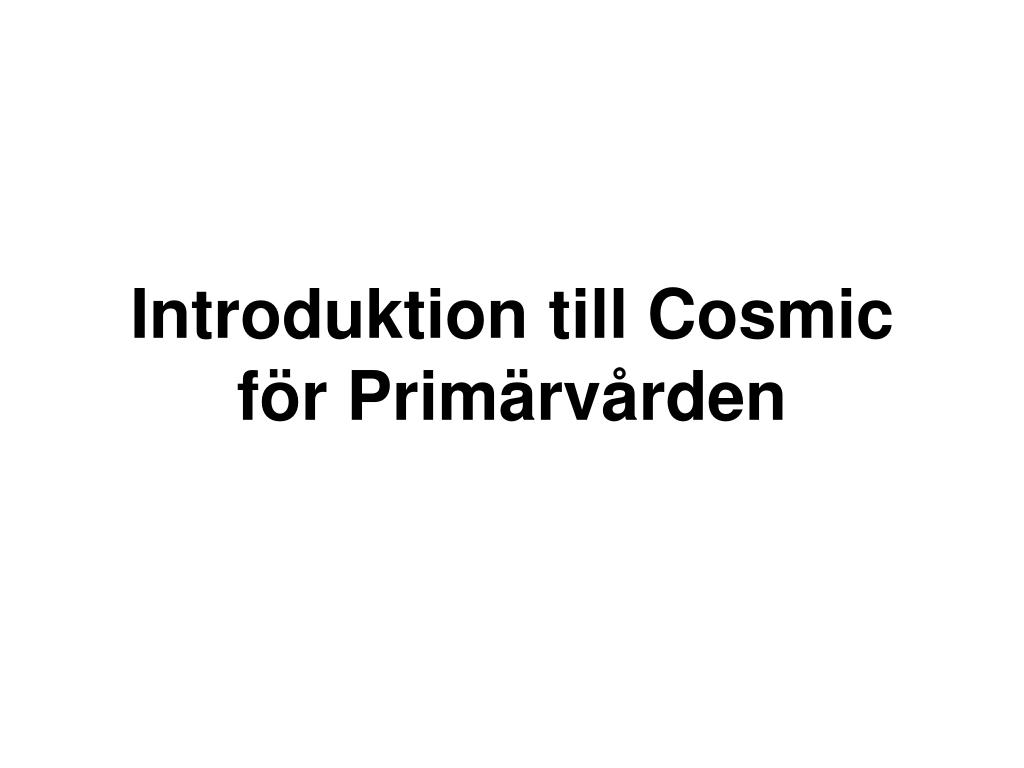 PPT - Introduktion till Cosmic för Primärvården PowerPoint ...
