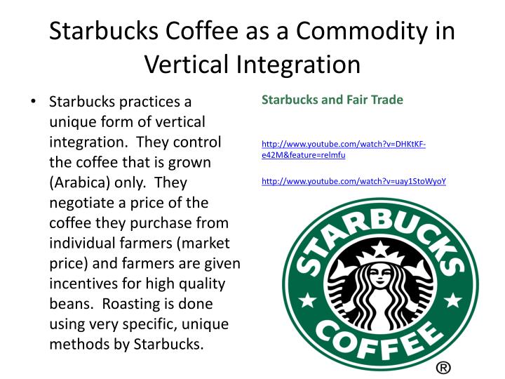 starbucks goes for vertical integration to For starbucks, vertical integration is a risk mitigation strategy at the same time, ownership of the entire value chain means starbucks doesn’t depend on external distribution channels, so quality is guaranteed all the way through the supply chain. starbucks goes for vertical integration to For starbucks, vertical integration is a risk mitigation strategy at the same time, ownership of the entire value chain means starbucks doesn’t depend on external distribution channels, so quality is guaranteed all the way through the supply chain.