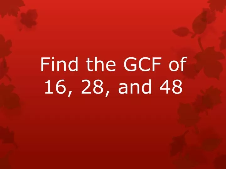 PPT Find The GCF Of 16 28 And 48 PowerPoint Presentation Free 