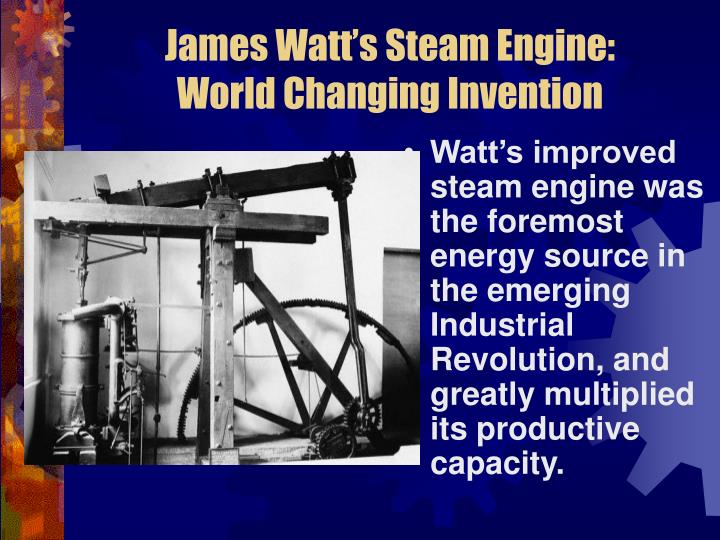 james watt powered the industrial revolution with improvements of existing inventions james watt powered the industrial revolution with improvements of existing inventions
