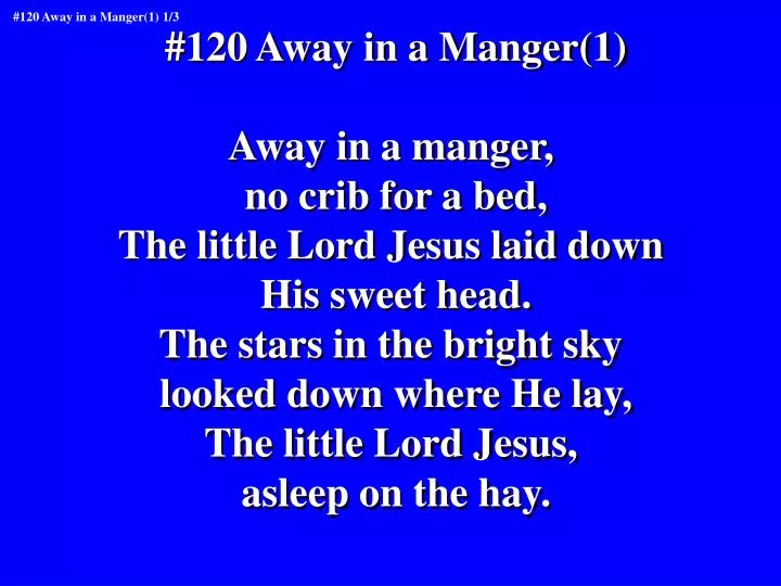 Ppt 120 Away In A Manger 1 Away In A Manger No Crib For A Bed