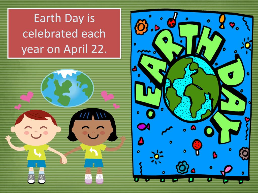Earth Day is celebrated each year on April 22. 