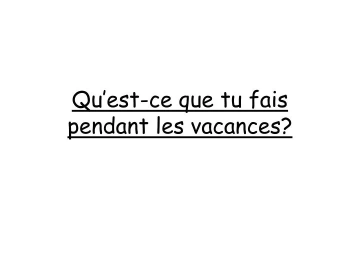 PPT Qu’estce que tu fais pendant les vacances? PowerPoint