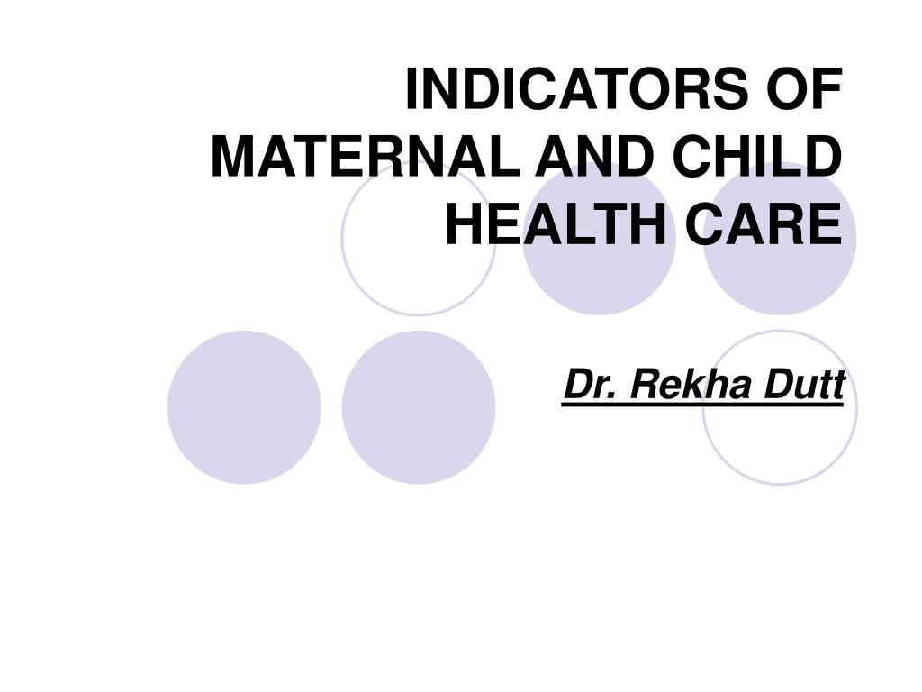 Indicators of maternal,newborn infant and child health and their