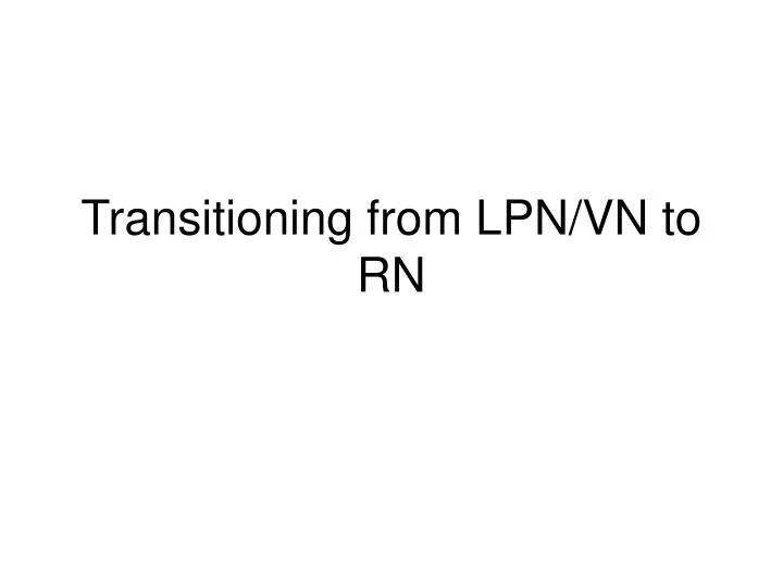 PPT Transitioning from LPN/VN to RN PowerPoint Presentation, free