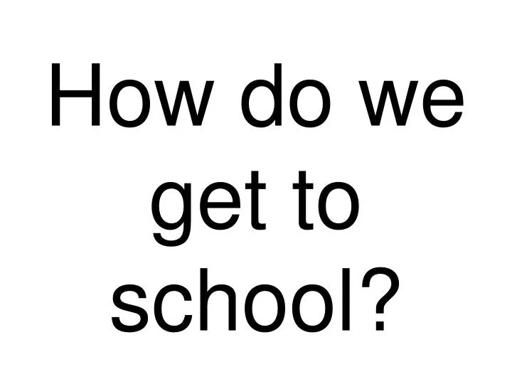 PPT How do we get to school? PowerPoint Presentation, free download