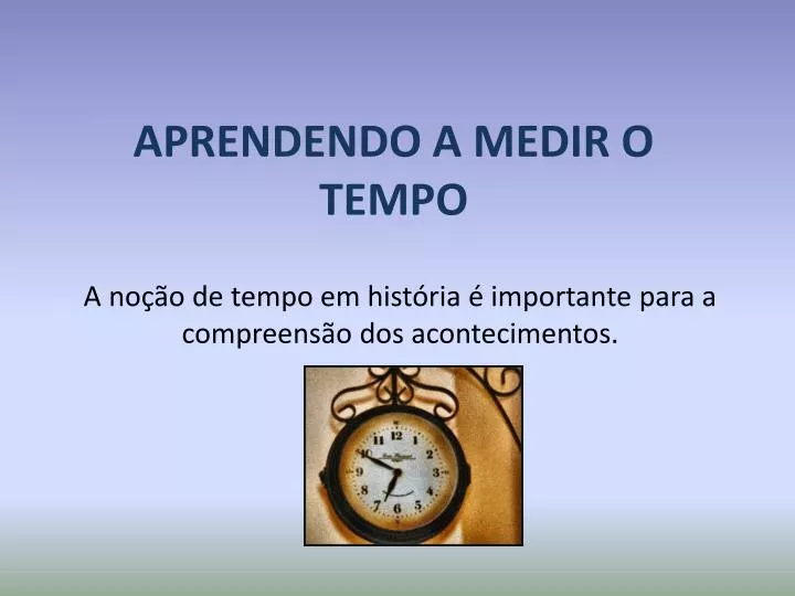 PPT - APRENDENDO A MEDIR O TEMPO PowerPoint Presentation ...