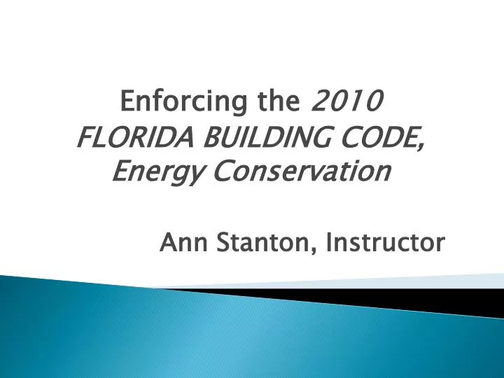 PPT Enforcing the 2010 FLORIDA BUILDING CODE, Energy Conservation Ann Stanton, Instructor