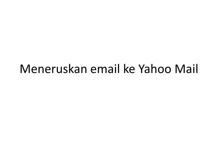 meneruskan email ke yahoo mail n.