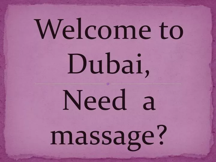 welcome to dubai need a massage n.