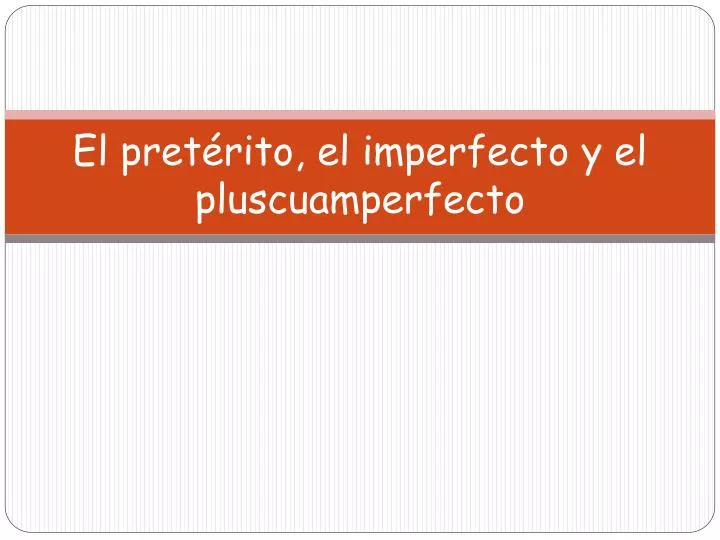 PPT - El pretérito, el imperfecto y el pluscuamperfecto PowerPoint ...