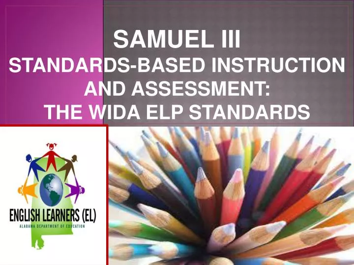 samuel iii standards based instruction and assessment the wida elp standards n.