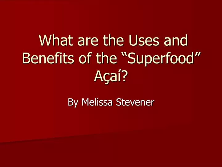 Ppt What Are The Uses And Benefits Of The Superfood A C A I Powerpoint Presentation Id
