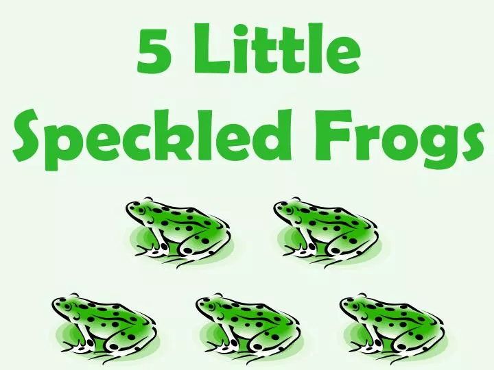 PPT - 5 Little Speckled Frogs PowerPoint Presentation - ID:6663201