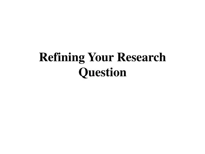 PPT Refining Your Research Question PowerPoint Presentation Free 