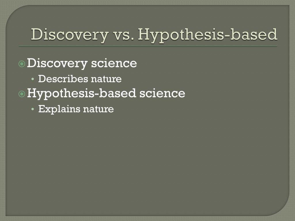hypothesis based science vs discovery science