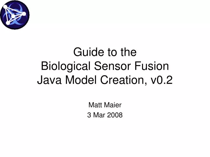 PPT Guide to the Biological Sensor Fusion Java Model Creation, v0.2
