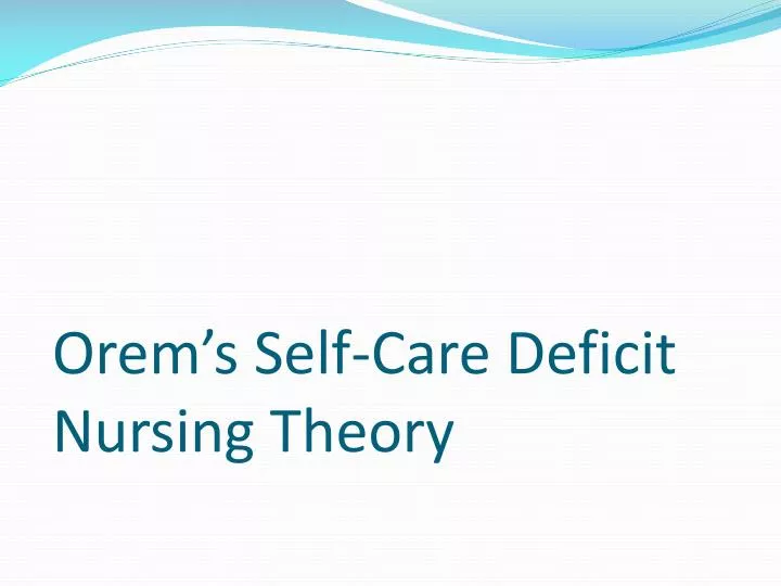 PPT Orem’s SelfCare Deficit Nursing Theory PowerPoint Presentation