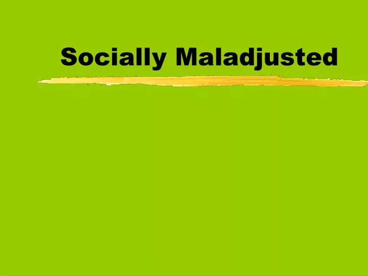 socially maladjusted n.