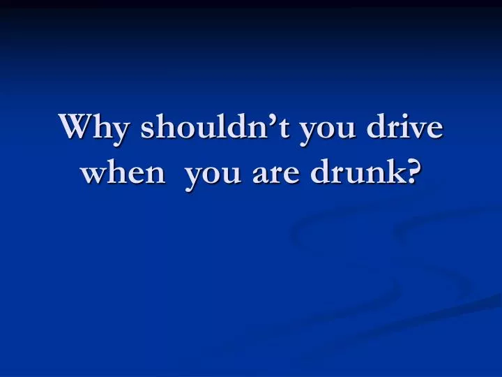 essay on why you shouldnt drink and drive essay on why you shouldnt drink and drive