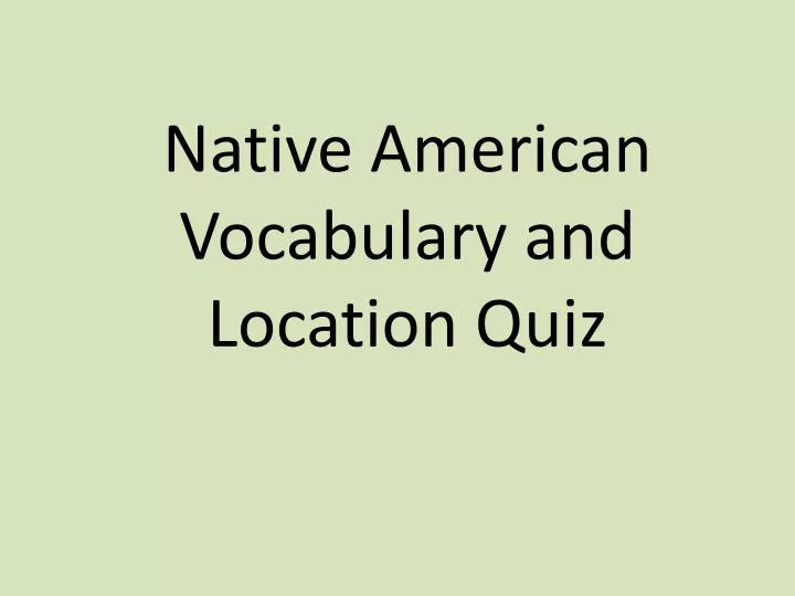PPT - Native American Vocabulary and Location Quiz PowerPoint ...
