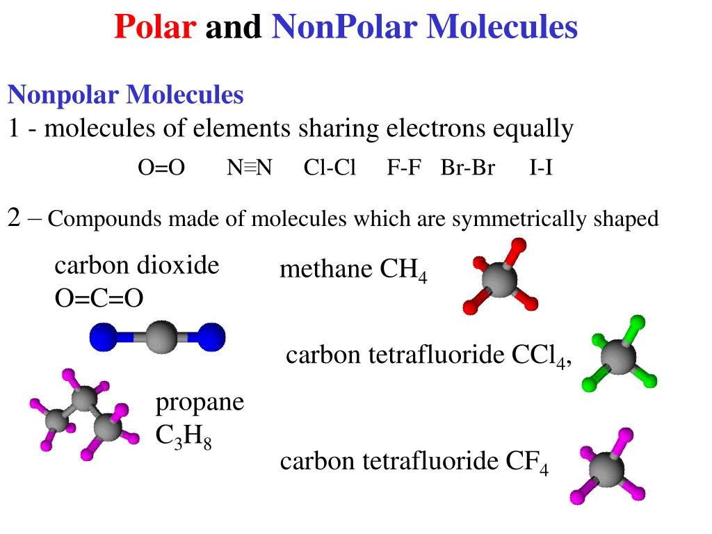 Nonpolar Molecules 1 - molecules of elements sharing electrons equally O=O....
