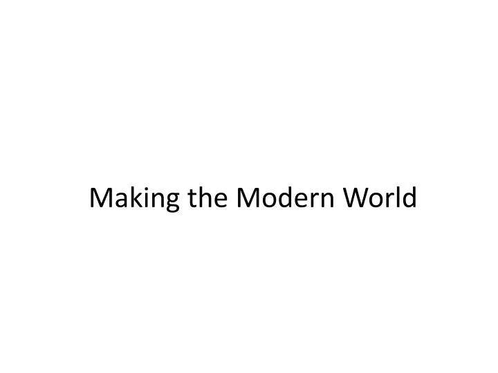 making the modern world n.