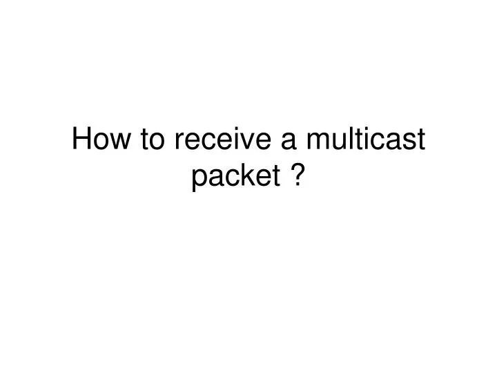 how to receive a multicast packet n.