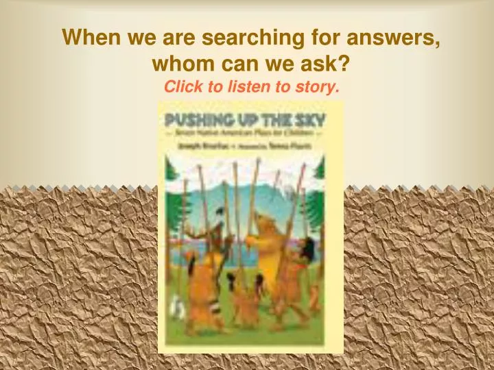 when we are searching for answers whom can we ask click to listen to story n.