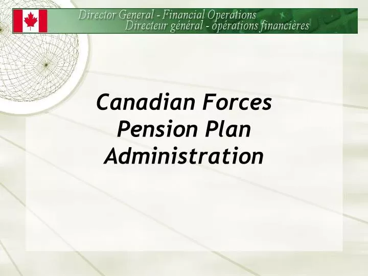 PPT Canadian Forces Pension Plan Administration PowerPoint