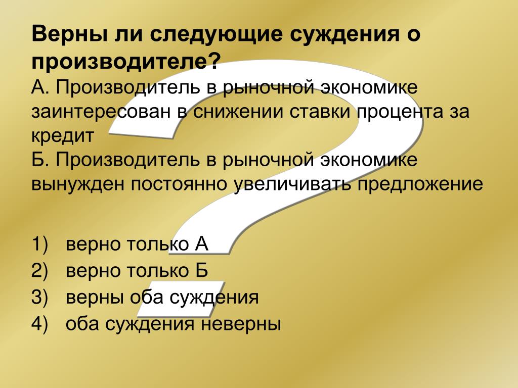 Верные суждения о рынке труда и безработице. Верны ли следующие суждения о рыночной экономике. Производитель в рыночной экономике. Кредит в рыночной экономике презентация. Верно только а верно только б верны оба суждения оба суждения неверны.