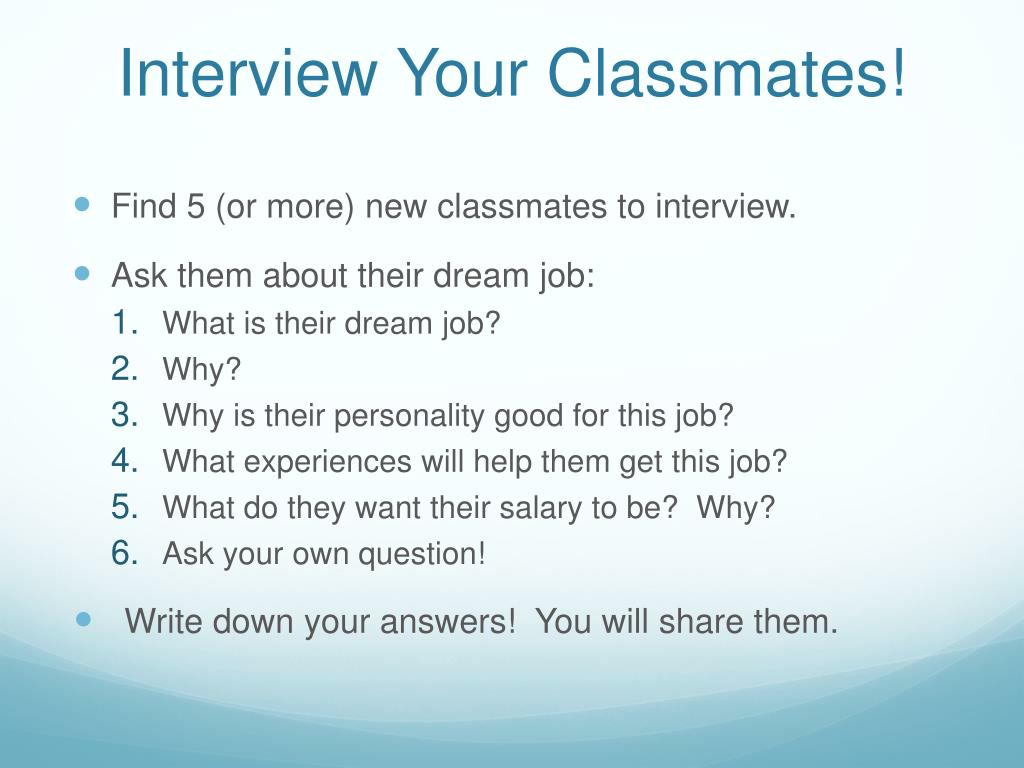 What your classmates doing. Презентация my Dream job. My Dream job 6 вопросов. Write about your classmates. Interview your classmates here is the Chart to help you 3 класс.