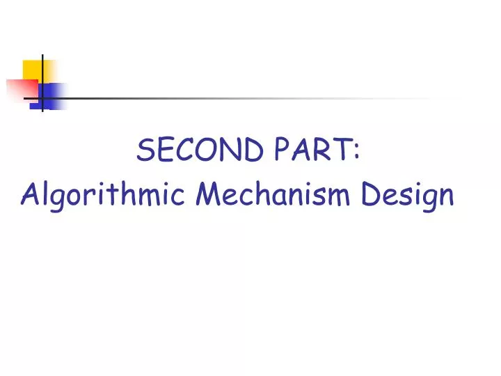 PPT - SECOND PART: Algorithmic Mechanism Design PowerPoint Presentation ...